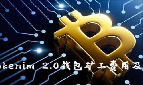 全面解析Tokenim 2.0钱包矿工费用及其计算方法