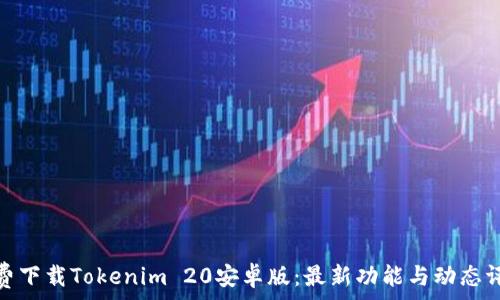   
免费下载Tokenim 20安卓版：最新功能与动态评测