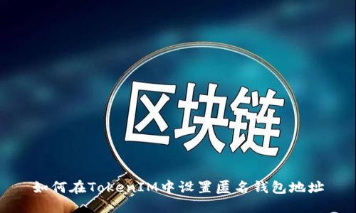 如何在TokenIM中设置匿名钱包地址