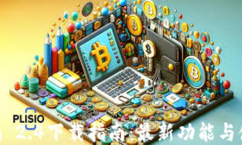 
Tokenim 2.4下载指南：最新功能与使用技巧