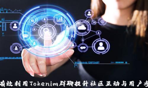 
如何有效利用Tokenim群聊提升社区互动与用户参与度