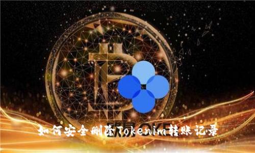 如何安全删除Tokenim转账记录