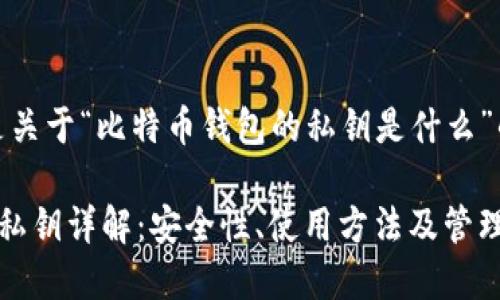 好的，以下是关于“比特币钱包的私钥是什么”的内容安排：

比特币钱包私钥详解：安全性、使用方法及管理策略