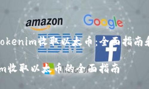 《如何使用Tokenim收取以太币：全面指南和最佳实践》

使用Tokenim收取以太币的全面指南