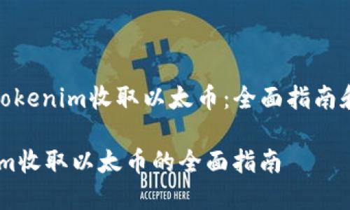 《如何使用Tokenim收取以太币：全面指南和最佳实践》

使用Tokenim收取以太币的全面指南