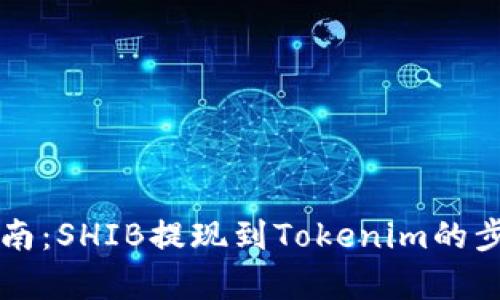 详细指南：SHIB提现到Tokenim的步骤解析
