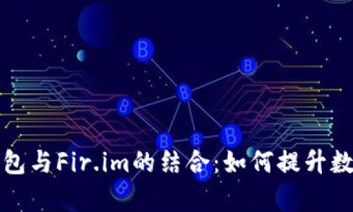 全面解读七牛钱包与Fir.im的结合：如何提升数字资产管理效率