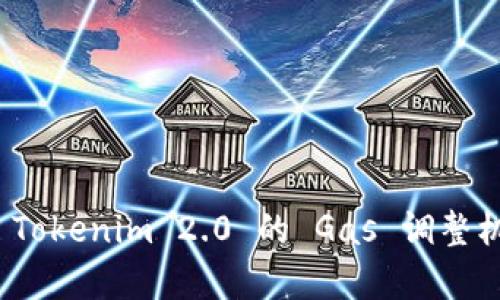 全面解析 Tokenim 2.0 的 Gas 调整机制与策略